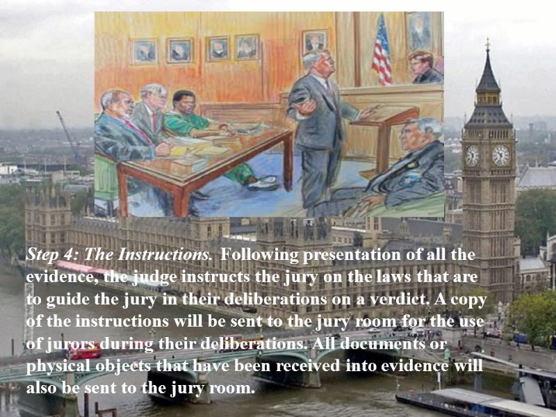 Step 4: The Instructions. Following presentation of all the evidence, the judge instructs the